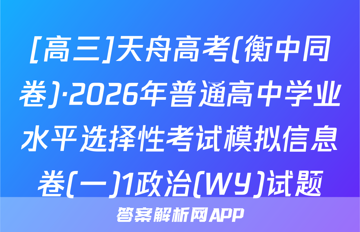 [高三]天舟高考(衡中同卷)·2026年普通高中学业水平选择性考试模拟信息卷(一)1政治(WY)试题