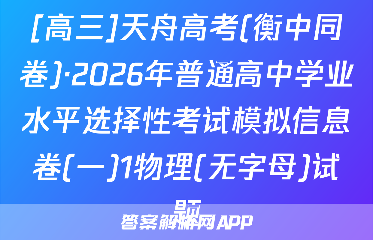 [高三]天舟高考(衡中同卷)·2026年普通高中学业水平选择性考试模拟信息卷(一)1物理(无字母)试题