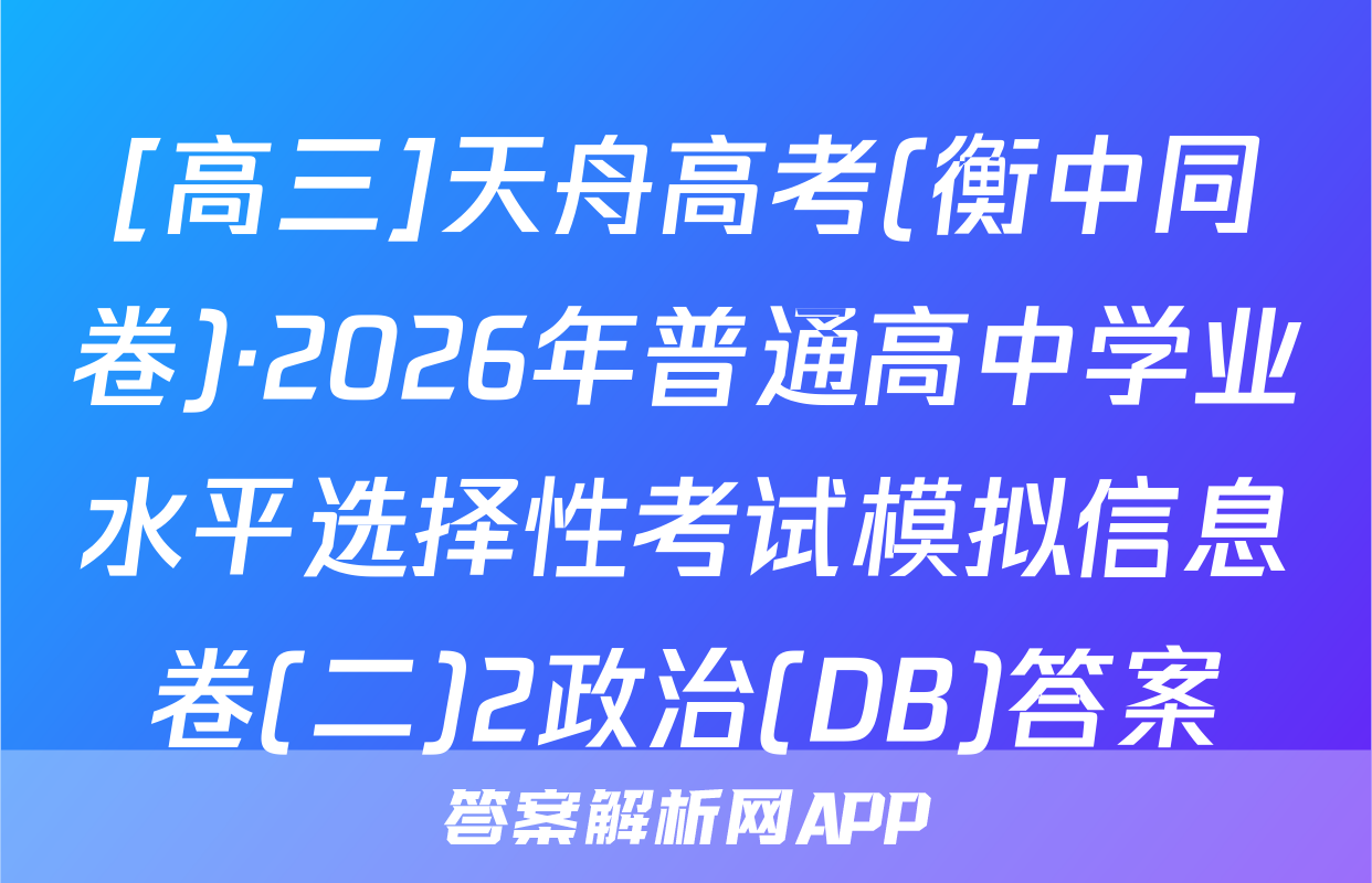 [高三]天舟高考(衡中同卷)·2026年普通高中学业水平选择性考试模拟信息卷(二)2政治(DB)答案