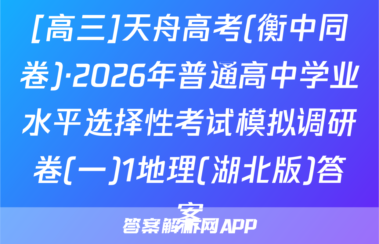 [高三]天舟高考(衡中同卷)·2026年普通高中学业水平选择性考试模拟调研卷(一)1地理(湖北版)答案