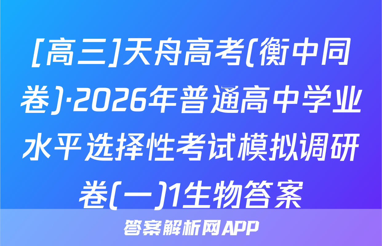 [高三]天舟高考(衡中同卷)·2026年普通高中学业水平选择性考试模拟调研卷(一)1生物答案