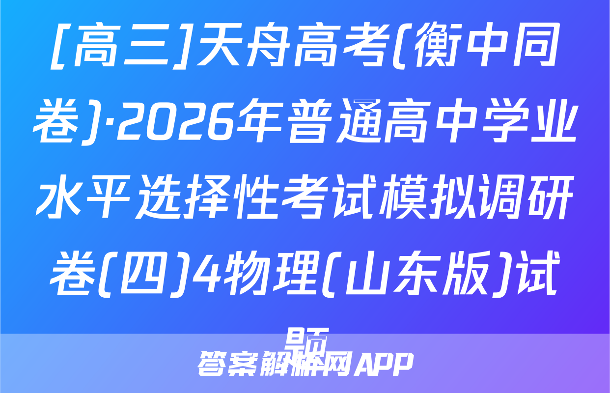 [高三]天舟高考(衡中同卷)·2026年普通高中学业水平选择性考试模拟调研卷(四)4物理(山东版)试题