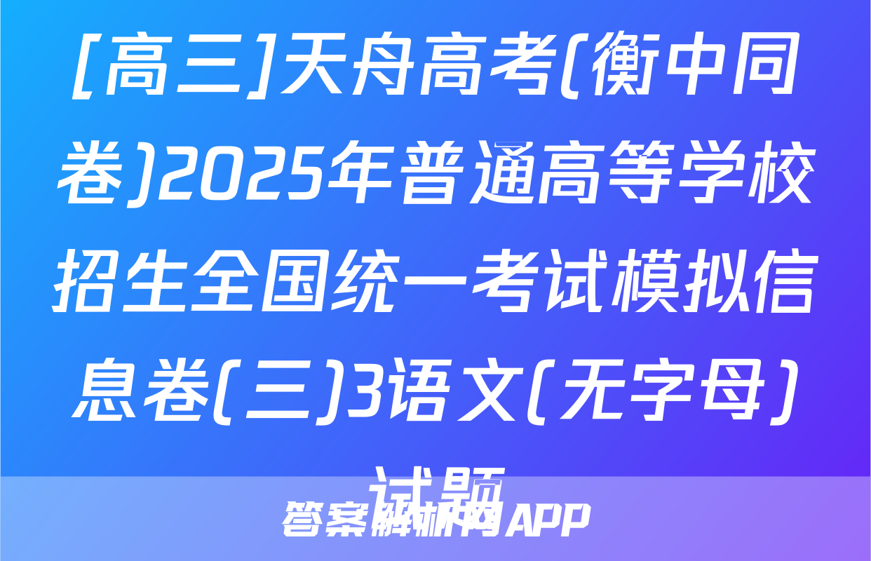 [高三]天舟高考(衡中同卷)2025年普通高等学校招生全国统一考试模拟信息卷(三)3语文(无字母)试题