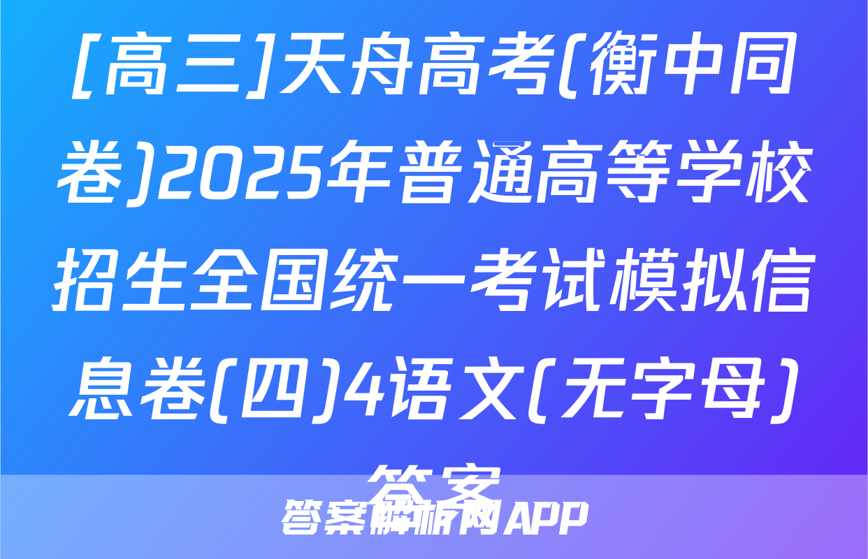 [高三]天舟高考(衡中同卷)2025年普通高等学校招生全国统一考试模拟信息卷(四)4语文(无字母)答案
