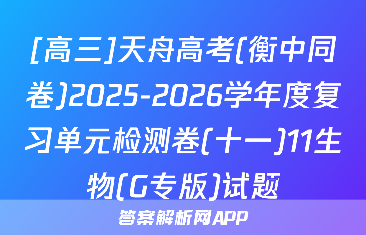 [高三]天舟高考(衡中同卷)2025-2026学年度复习单元检测卷(十一)11生物(G专版)试题