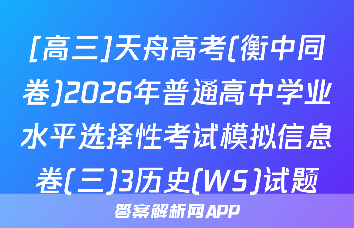 [高三]天舟高考(衡中同卷)2026年普通高中学业水平选择性考试模拟信息卷(三)3历史(WS)试题