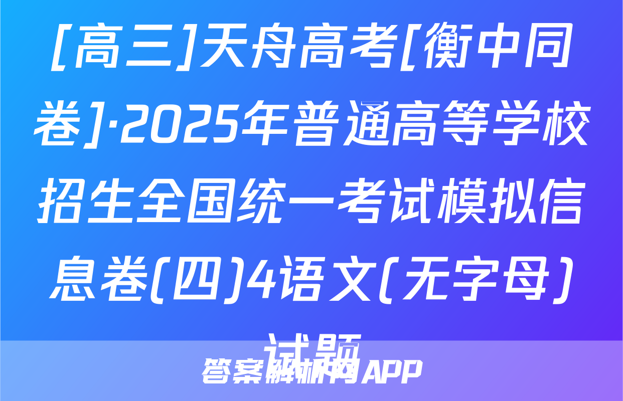[高三]天舟高考[衡中同卷]·2025年普通高等学校招生全国统一考试模拟信息卷(四)4语文(无字母)试题