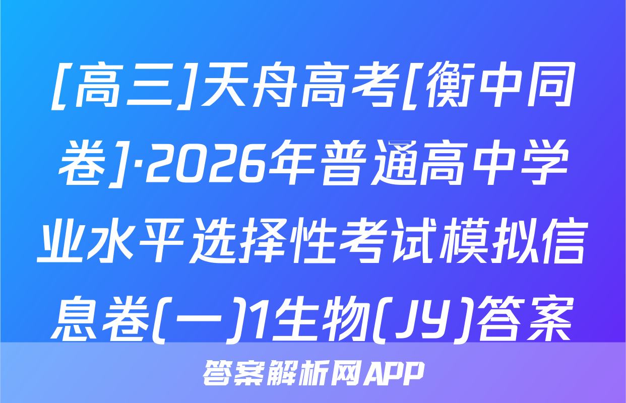[高三]天舟高考[衡中同卷]·2026年普通高中学业水平选择性考试模拟信息卷(一)1生物(JY)答案