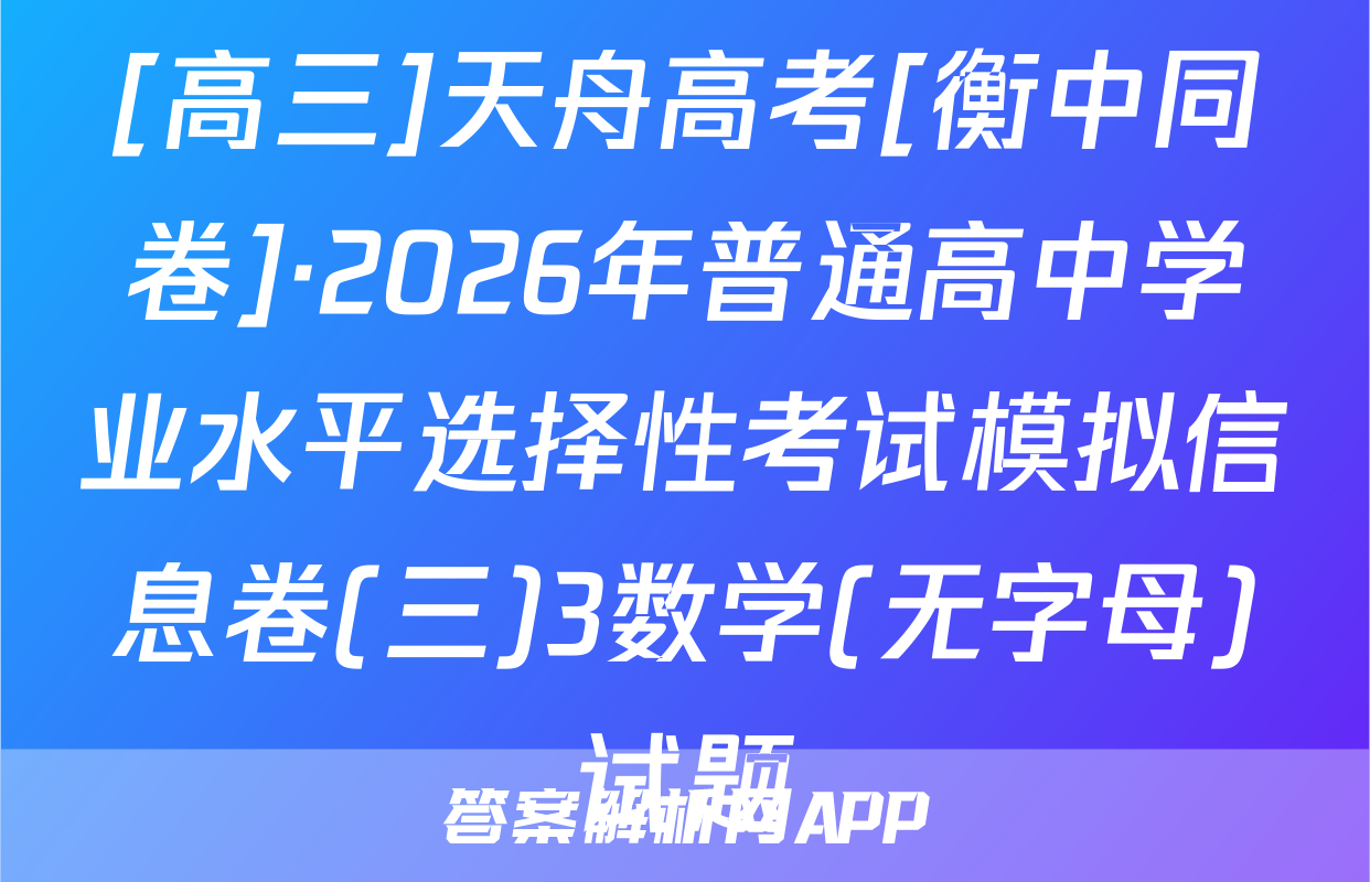 [高三]天舟高考[衡中同卷]·2026年普通高中学业水平选择性考试模拟信息卷(三)3数学(无字母)试题