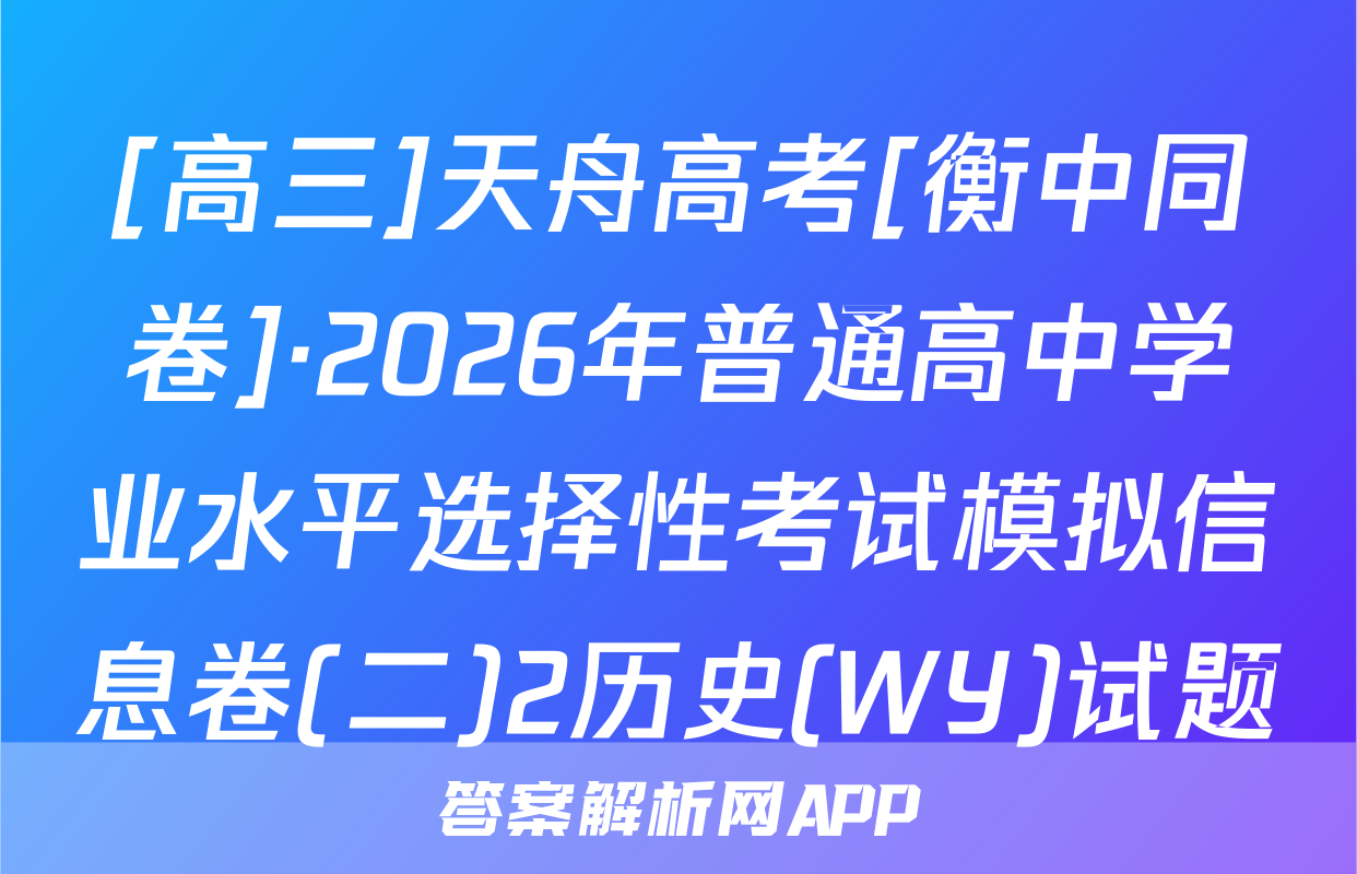 [高三]天舟高考[衡中同卷]·2026年普通高中学业水平选择性考试模拟信息卷(二)2历史(WY)试题