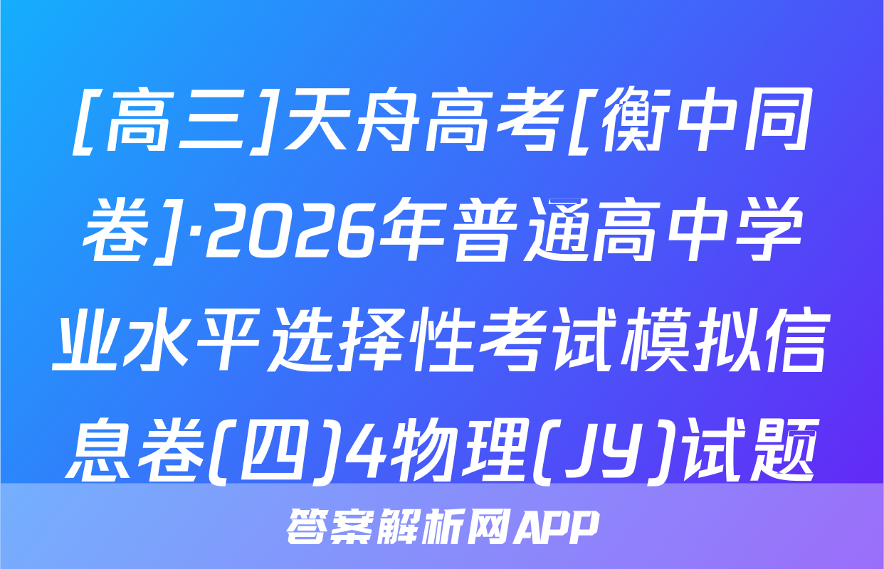 [高三]天舟高考[衡中同卷]·2026年普通高中学业水平选择性考试模拟信息卷(四)4物理(JY)试题
