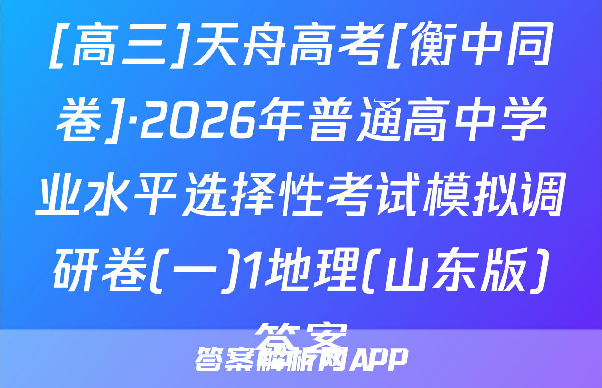 [高三]天舟高考[衡中同卷]·2026年普通高中学业水平选择性考试模拟调研卷(一)1地理(山东版)答案
