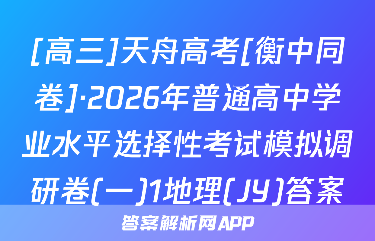 [高三]天舟高考[衡中同卷]·2026年普通高中学业水平选择性考试模拟调研卷(一)1地理(JY)答案