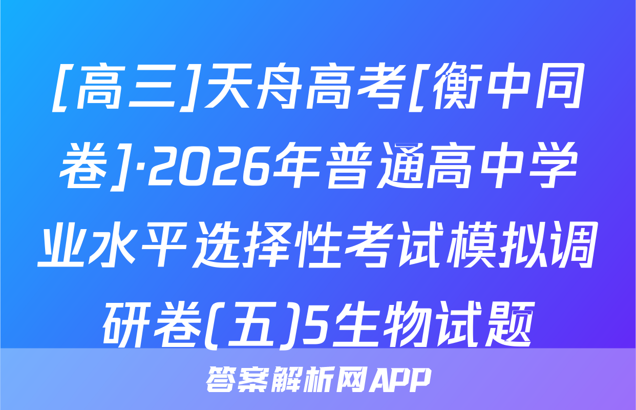 [高三]天舟高考[衡中同卷]·2026年普通高中学业水平选择性考试模拟调研卷(五)5生物试题