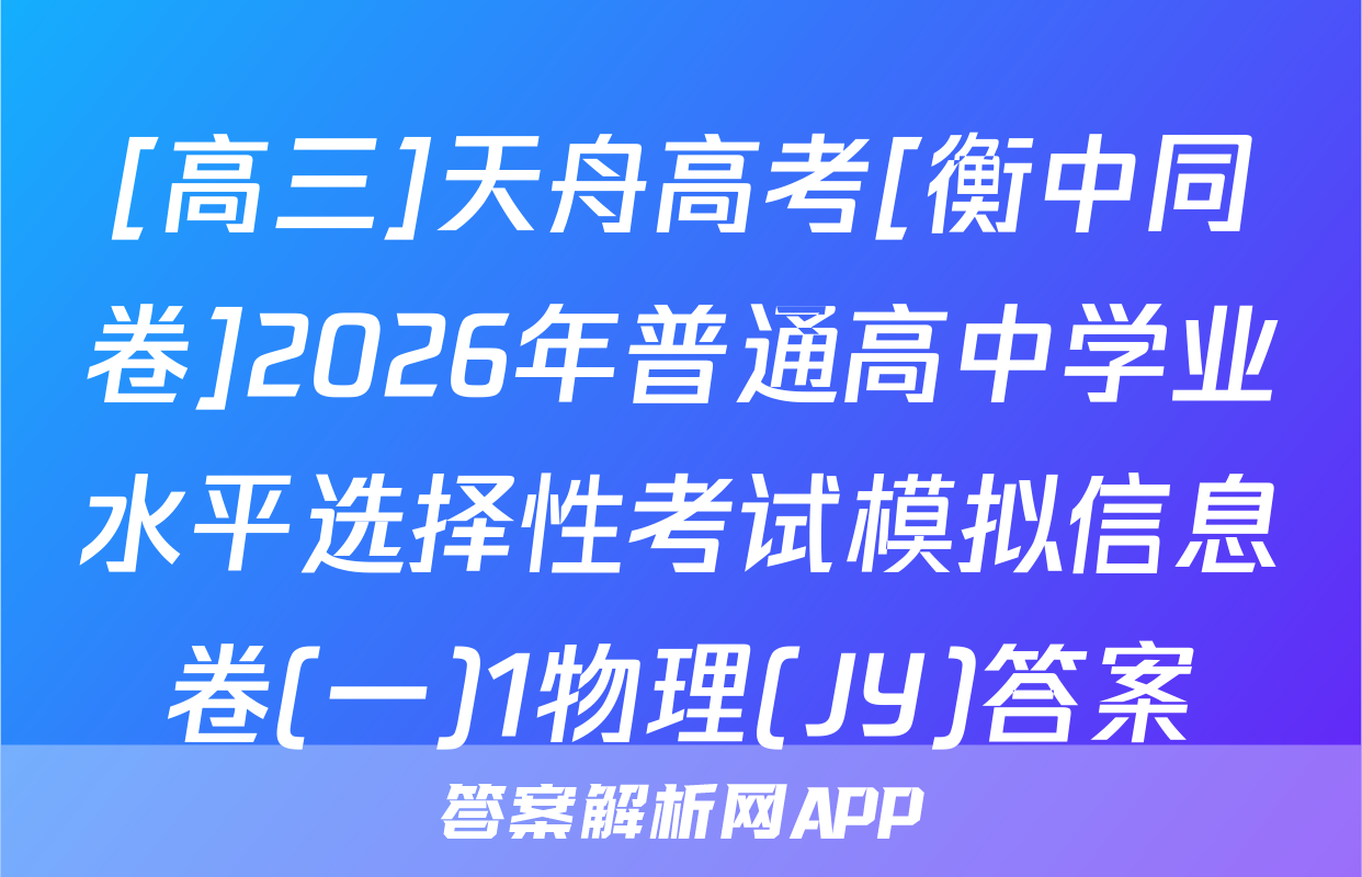 [高三]天舟高考[衡中同卷]2026年普通高中学业水平选择性考试模拟信息卷(一)1物理(JY)答案