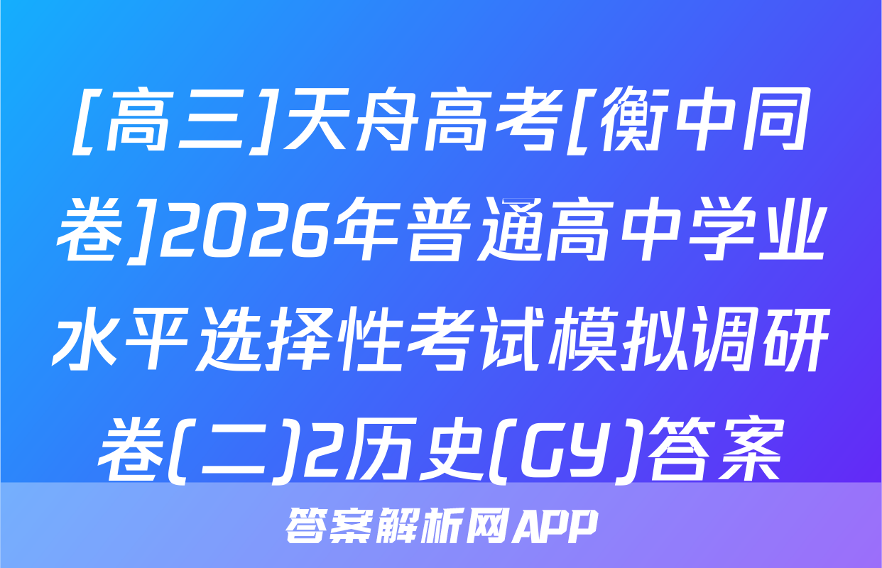 [高三]天舟高考[衡中同卷]2026年普通高中学业水平选择性考试模拟调研卷(二)2历史(GY)答案