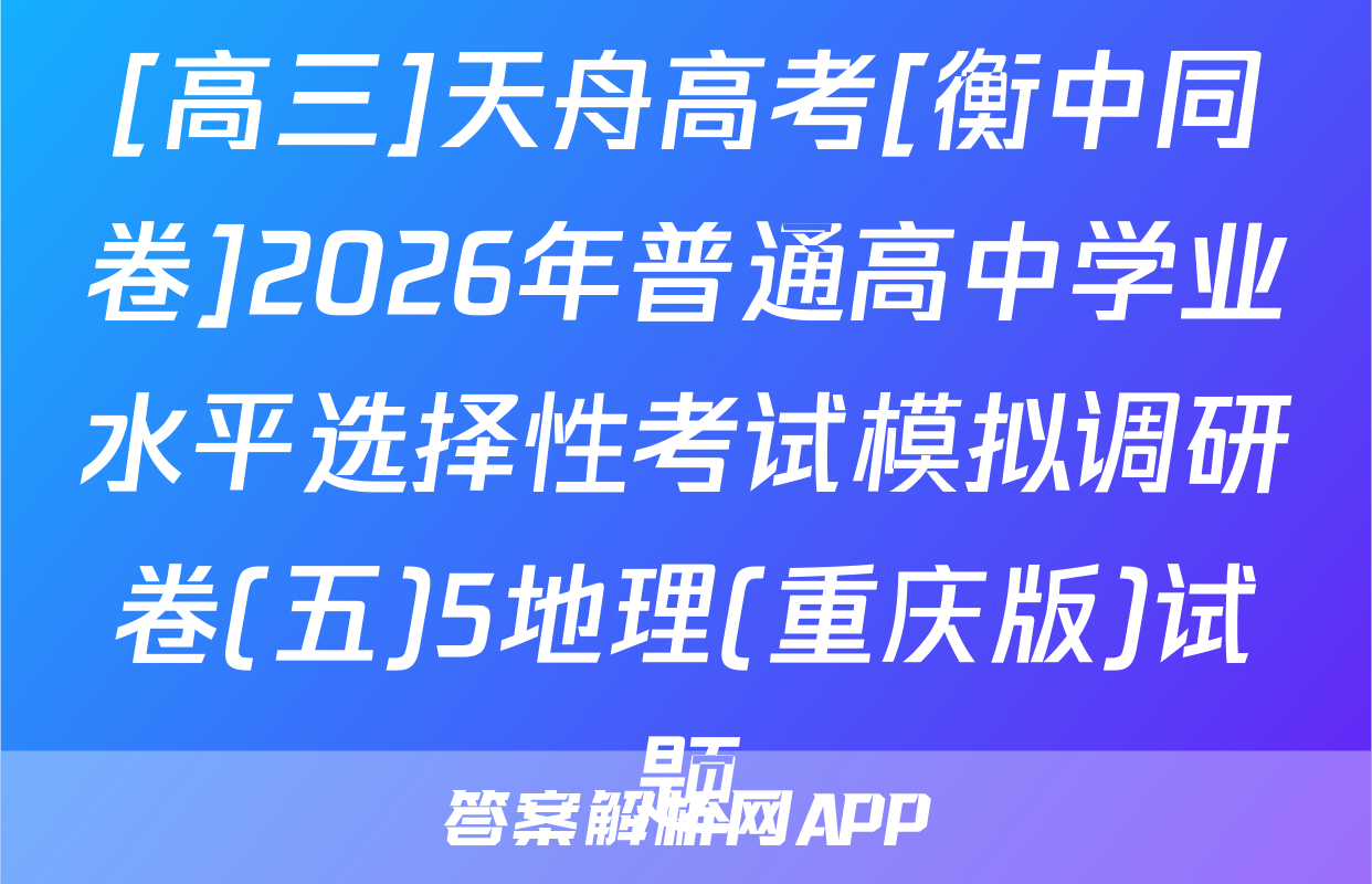 [高三]天舟高考[衡中同卷]2026年普通高中学业水平选择性考试模拟调研卷(五)5地理(重庆版)试题