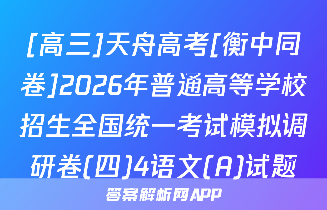 [高三]天舟高考[衡中同卷]2026年普通高等学校招生全国统一考试模拟调研卷(四)4语文(A)试题