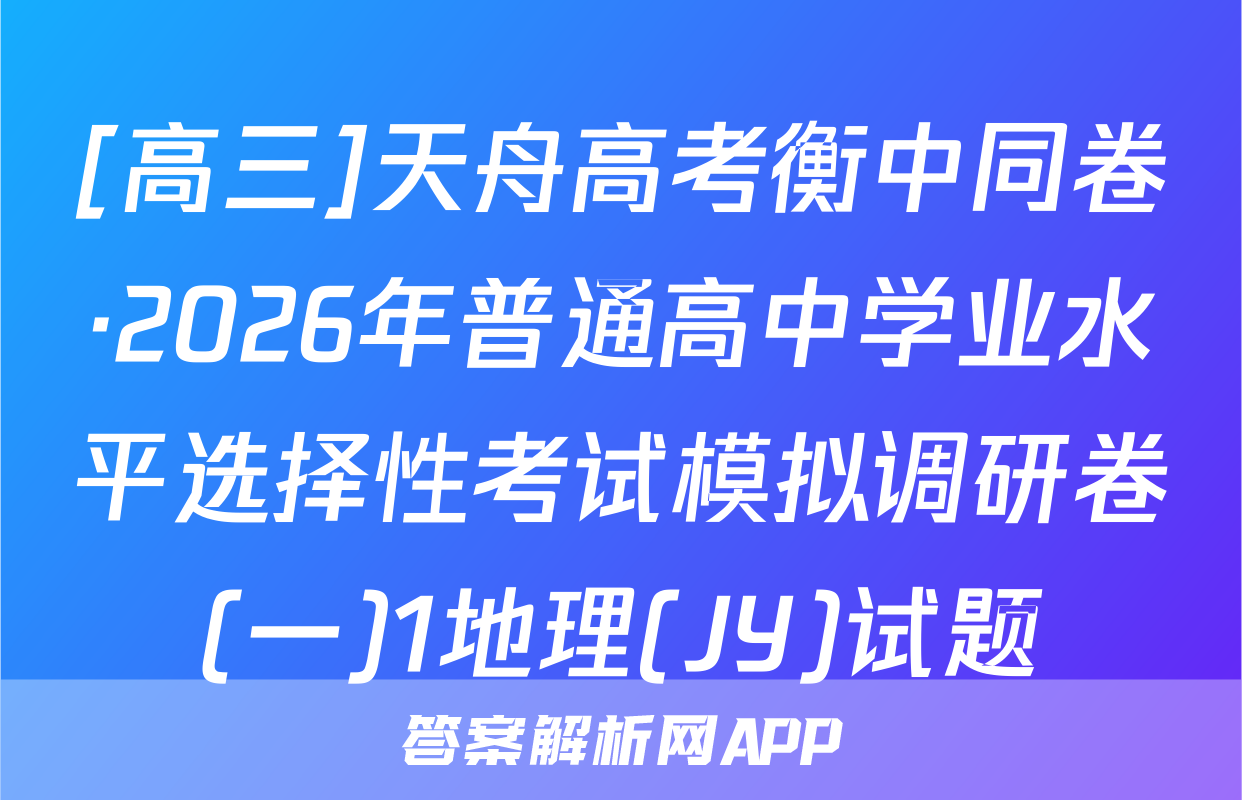 [高三]天舟高考衡中同卷·2026年普通高中学业水平选择性考试模拟调研卷(一)1地理(JY)试题