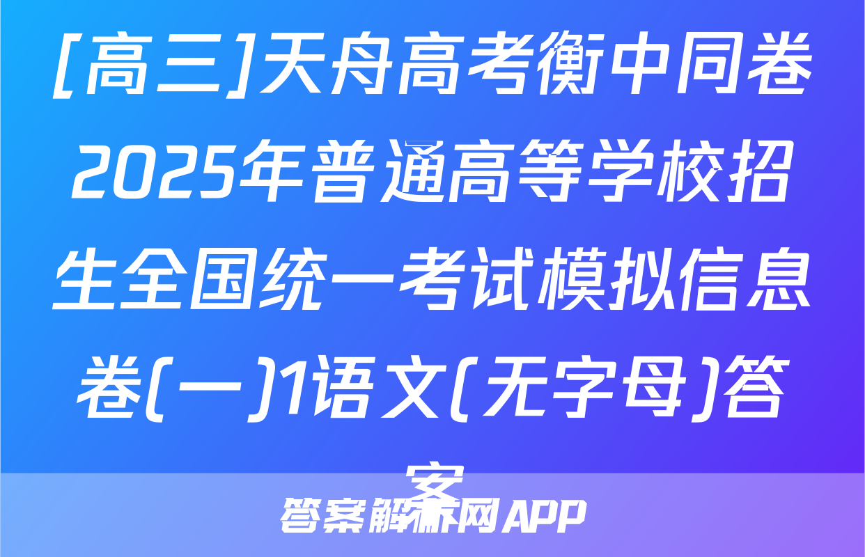 [高三]天舟高考衡中同卷2025年普通高等学校招生全国统一考试模拟信息卷(一)1语文(无字母)答案