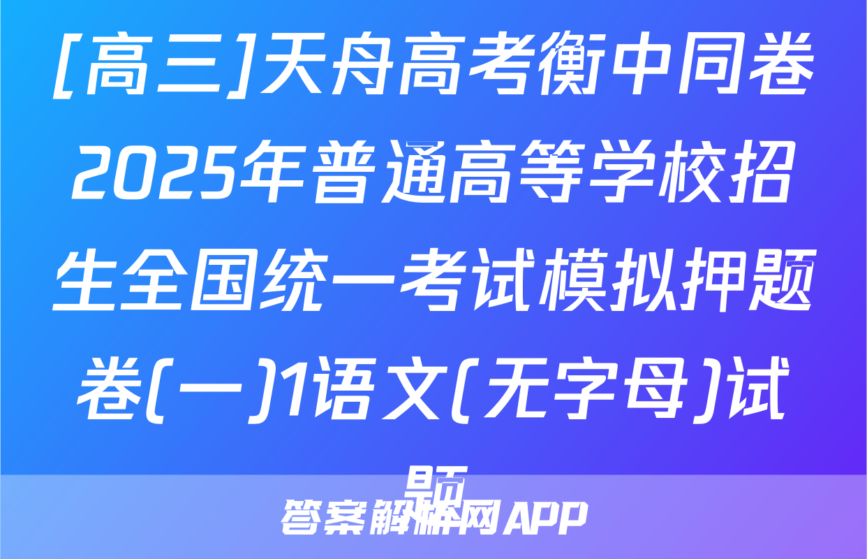 [高三]天舟高考衡中同卷2025年普通高等学校招生全国统一考试模拟押题卷(一)1语文(无字母)试题