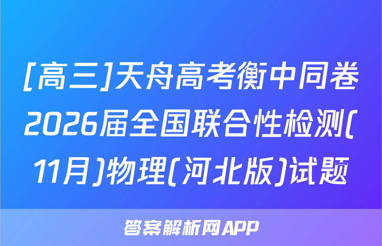 [高三]天舟高考衡中同卷2026届全国联合性检测(11月)物理(河北版)试题