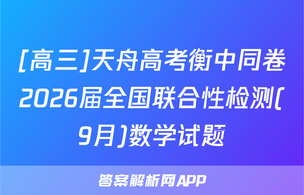 [高三]天舟高考衡中同卷2026届全国联合性检测(9月)数学试题