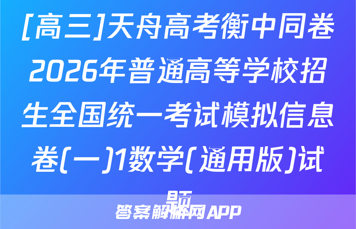 [高三]天舟高考衡中同卷2026年普通高等学校招生全国统一考试模拟信息卷(一)1数学(通用版)试题