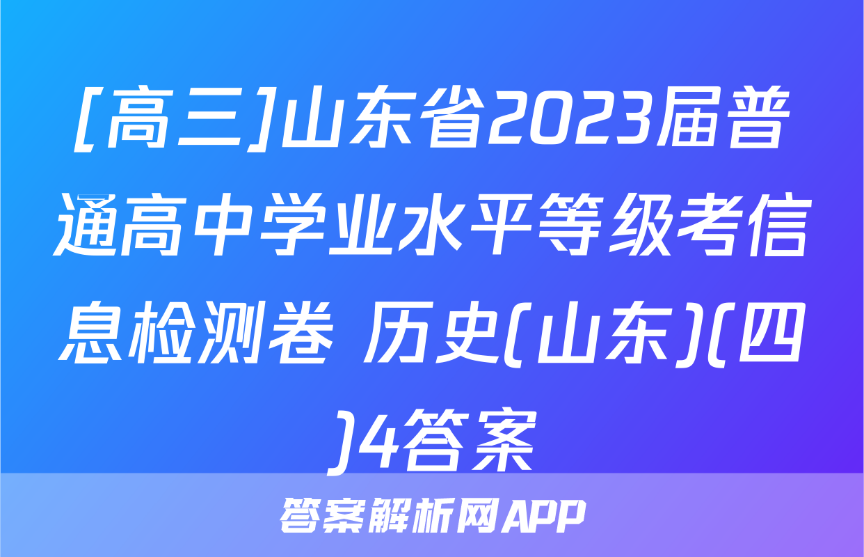 [高三]山东省2023届普通高中学业水平等级考信息检测卷 历史(山东)(四)4答案