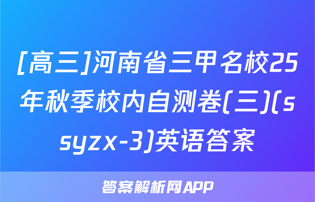 [高三]河南省三甲名校25年秋季校内自测卷(三)(ssyzx-3)英语答案