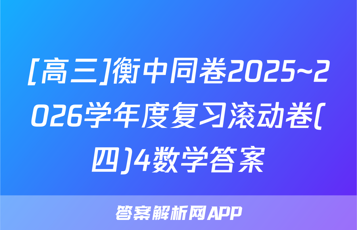 [高三]衡中同卷2025~2026学年度复习滚动卷(四)4数学答案