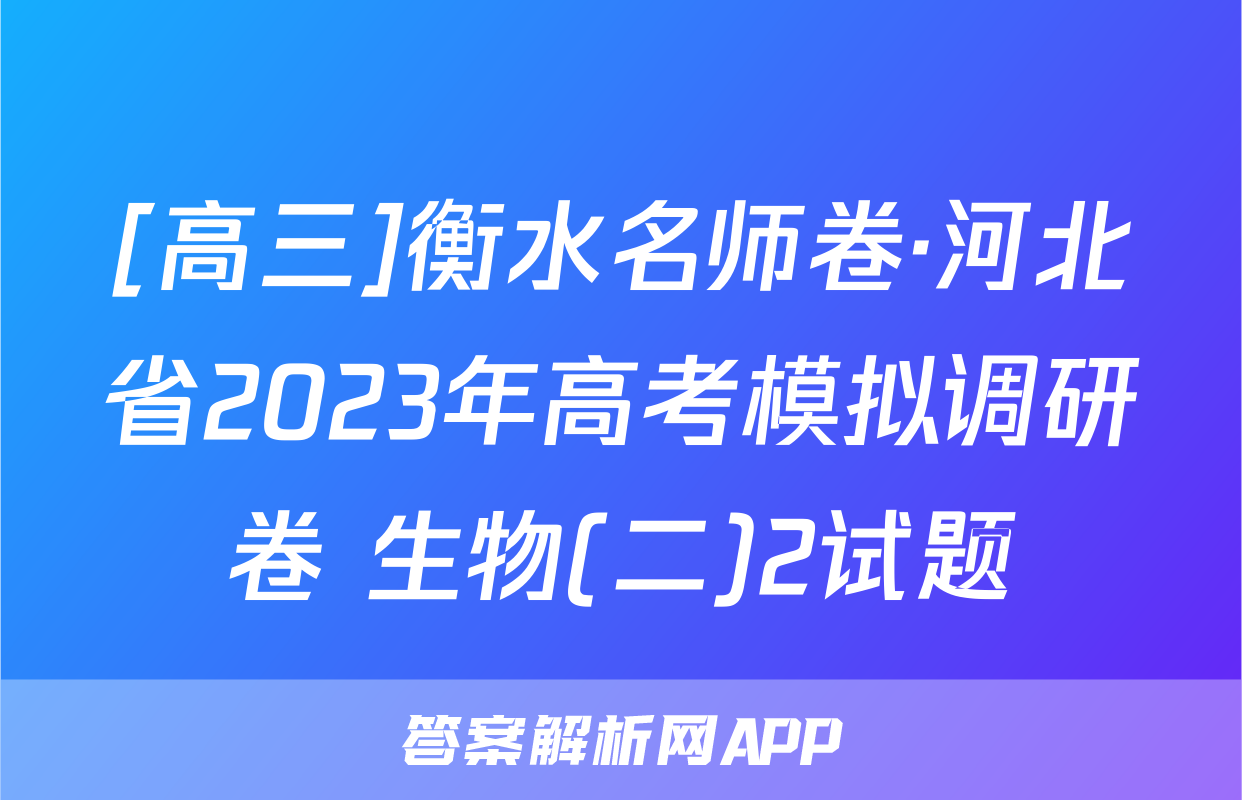 [高三]衡水名师卷·河北省2023年高考模拟调研卷 生物(二)2试题