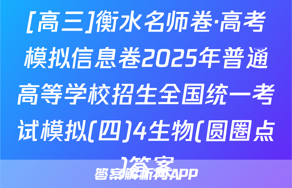[高三]衡水名师卷·高考模拟信息卷2025年普通高等学校招生全国统一考试模拟(四)4生物(圆圈点)答案
