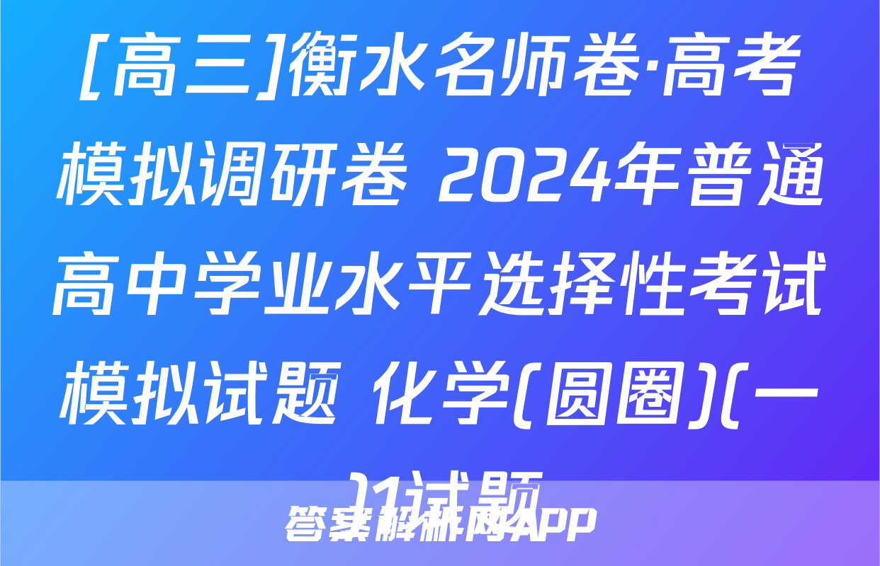 [高三]衡水名师卷·高考模拟调研卷 2024年普通高中学业水平选择性考试模拟试题 化学(圆圈)(一)1试题