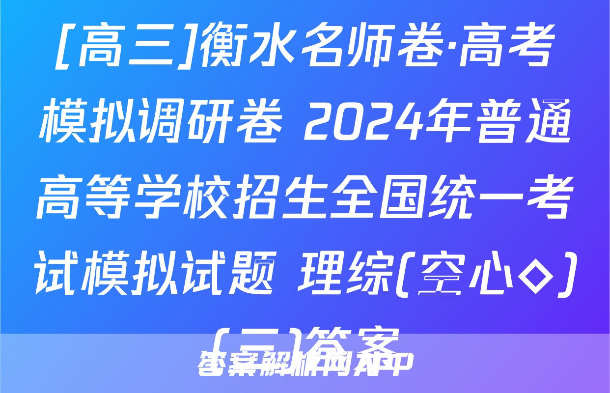 [高三]衡水名师卷·高考模拟调研卷 2024年普通高等学校招生全国统一考试模拟试题 理综(空心◇)(三)答案