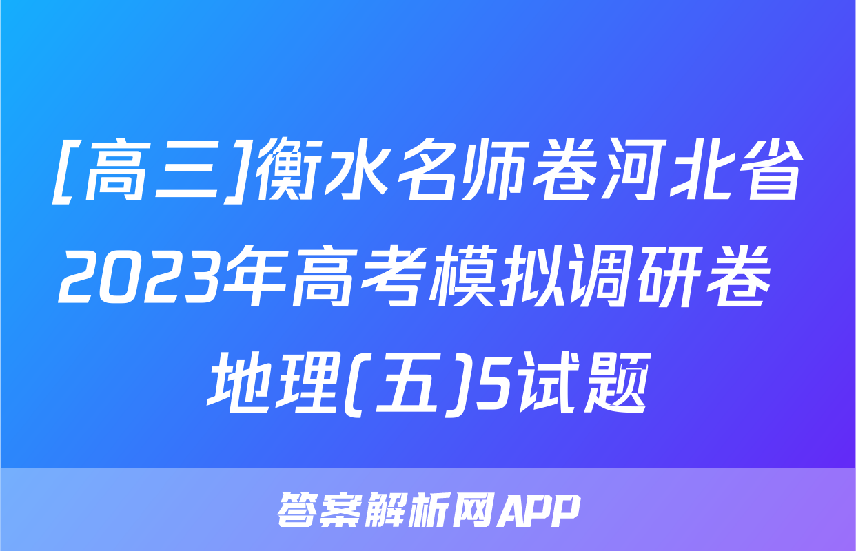 [高三]衡水名师卷河北省2023年高考模拟调研卷 地理(五)5试题