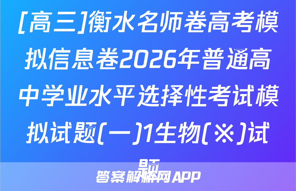 [高三]衡水名师卷高考模拟信息卷2026年普通高中学业水平选择性考试模拟试题(一)1生物(※)试题