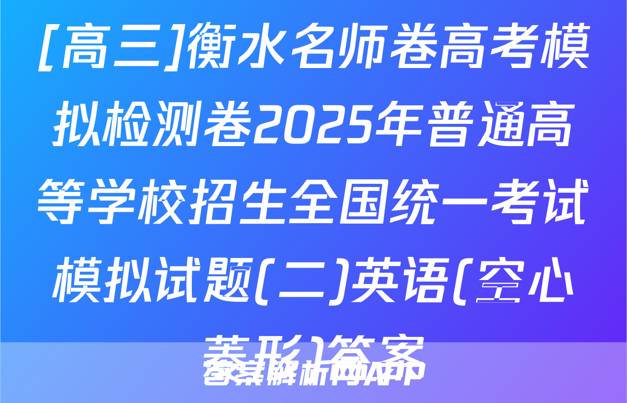 [高三]衡水名师卷高考模拟检测卷2025年普通高等学校招生全国统一考试模拟试题(二)英语(空心菱形)答案