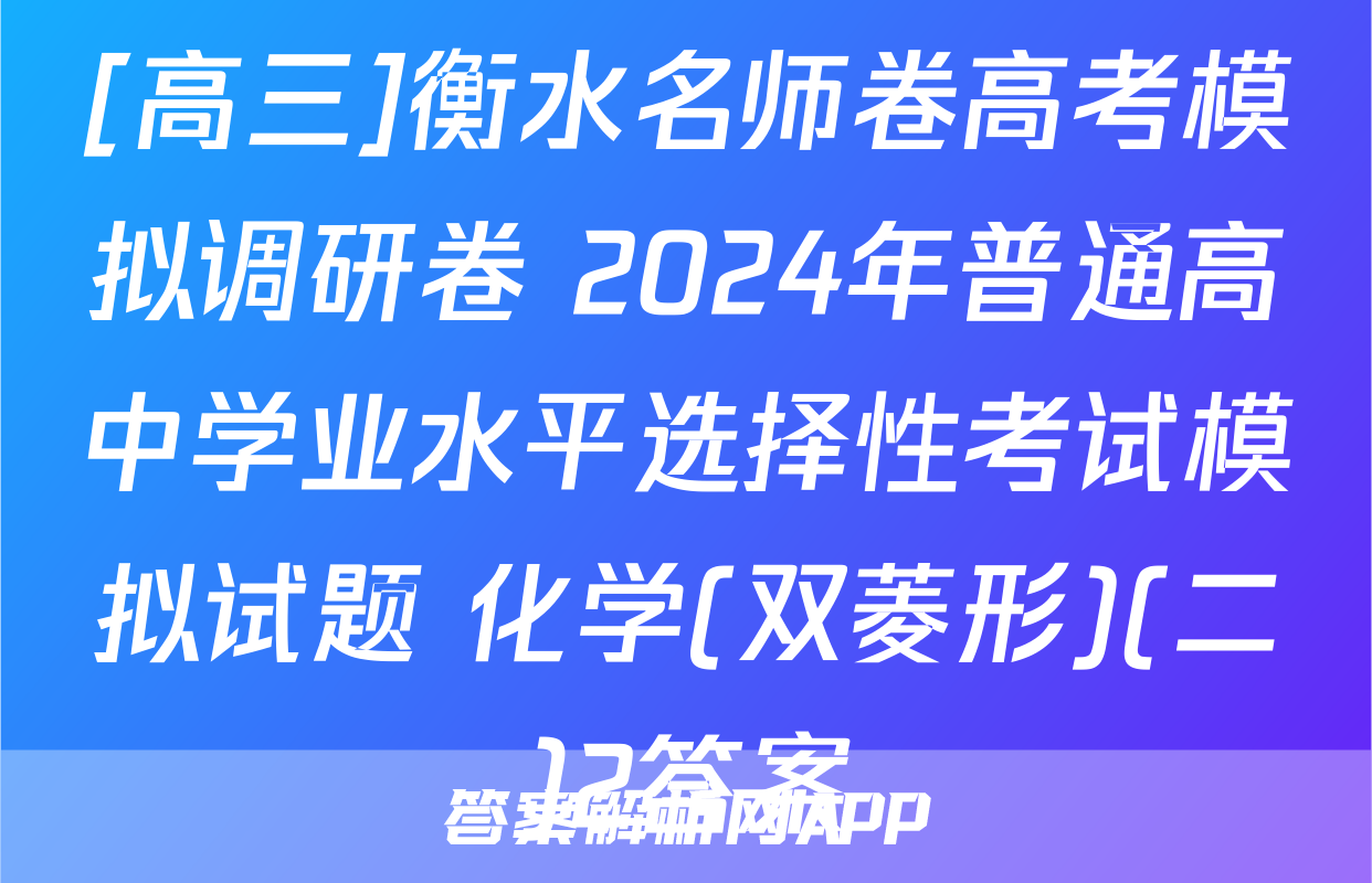 [高三]衡水名师卷高考模拟调研卷 2024年普通高中学业水平选择性考试模拟试题 化学(双菱形)(二)2答案