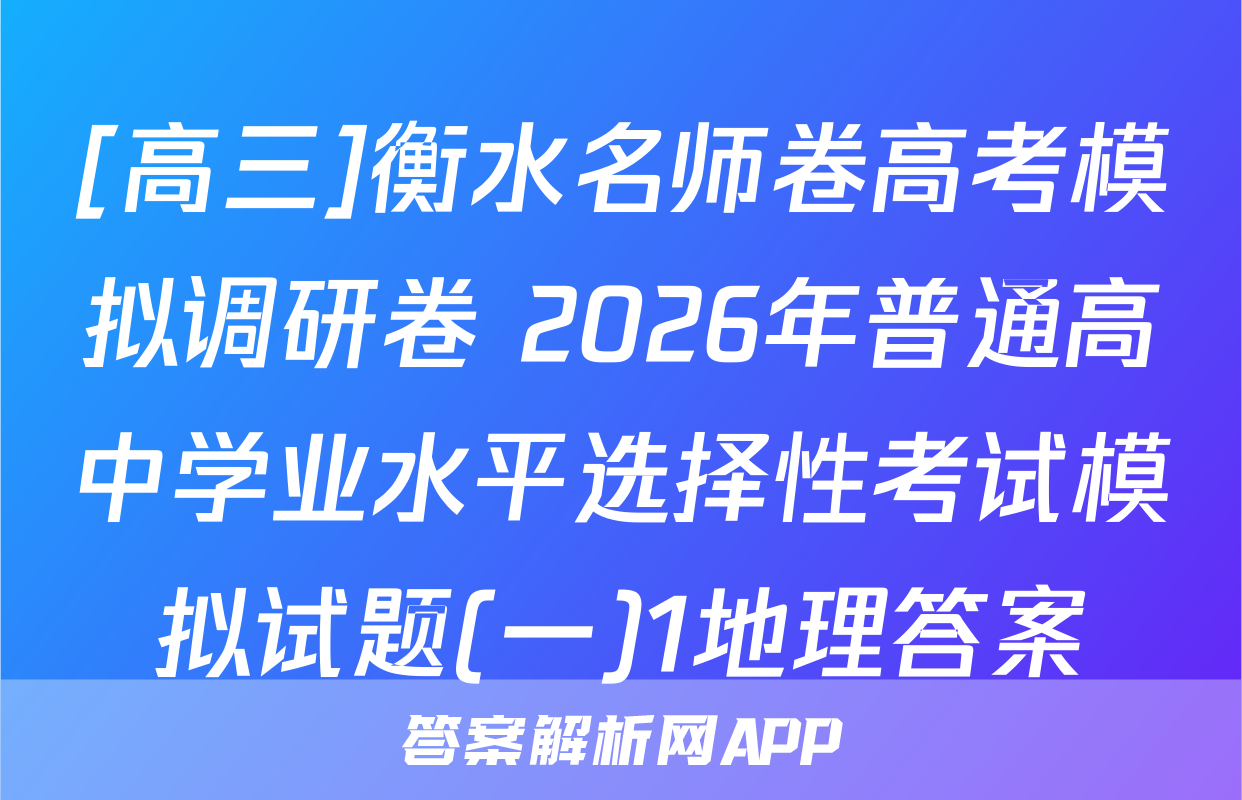 [高三]衡水名师卷高考模拟调研卷 2026年普通高中学业水平选择性考试模拟试题(一)1地理答案