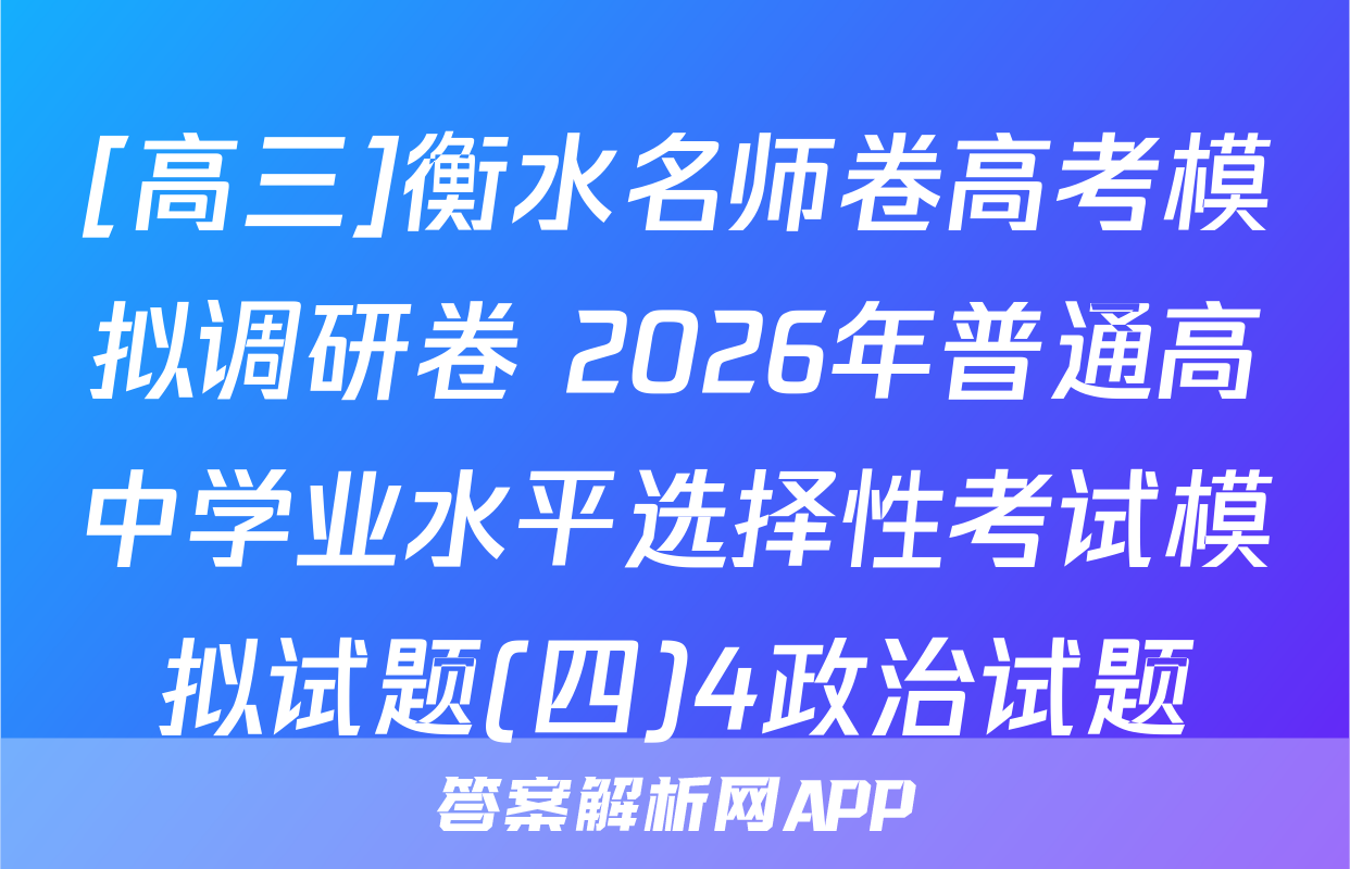 [高三]衡水名师卷高考模拟调研卷 2026年普通高中学业水平选择性考试模拟试题(四)4政治试题