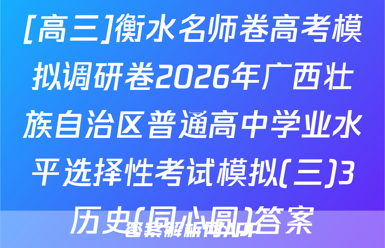 [高三]衡水名师卷高考模拟调研卷2026年广西壮族自治区普通高中学业水平选择性考试模拟(三)3历史(同心圆)答案