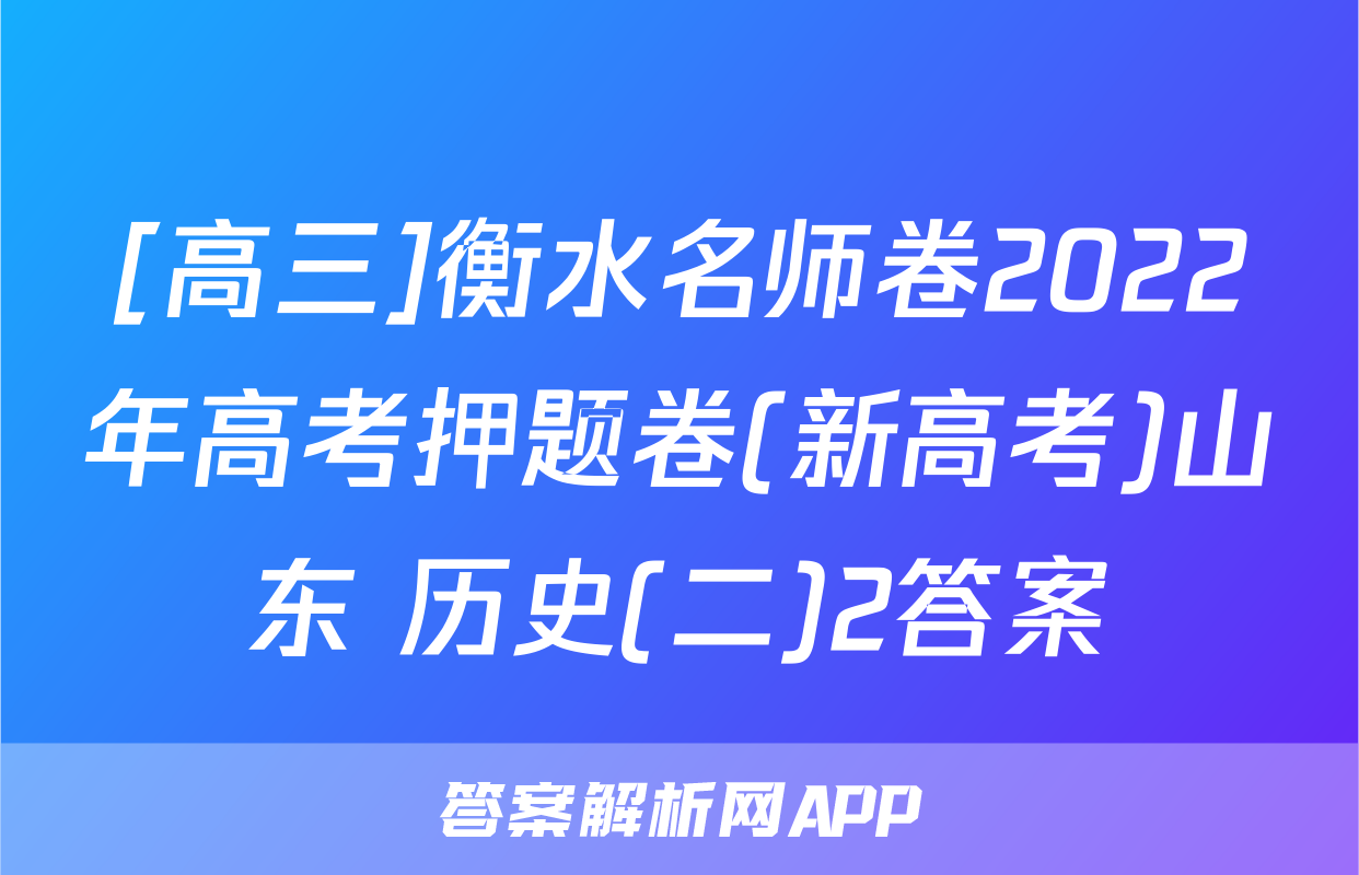 [高三]衡水名师卷2022年高考押题卷(新高考)山东 历史(二)2答案