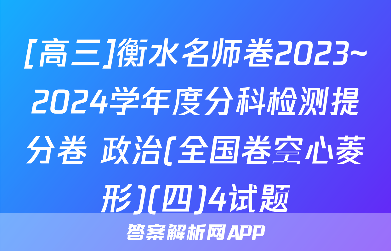 [高三]衡水名师卷2023~2024学年度分科检测提分卷 政治(全国卷空心菱形)(四)4试题