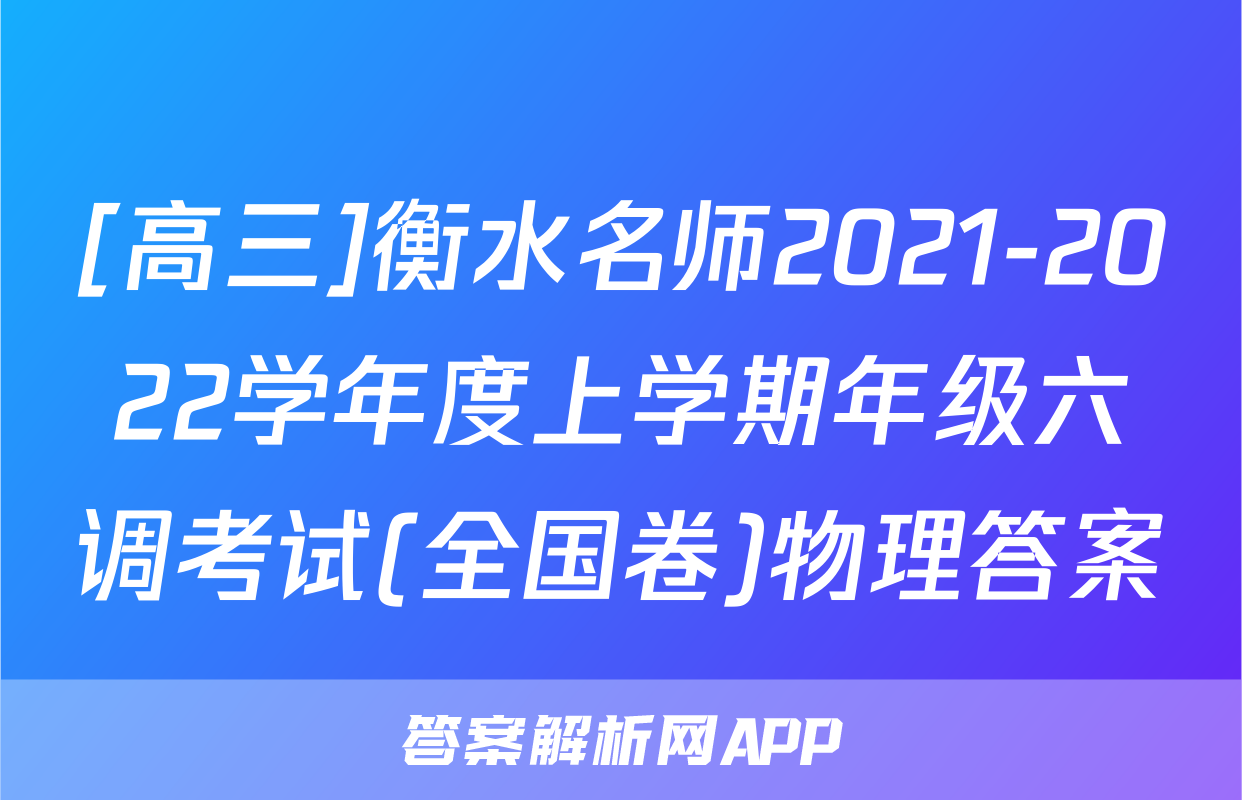 [高三]衡水名师2021-2022学年度上学期年级六调考试(全国卷)物理答案