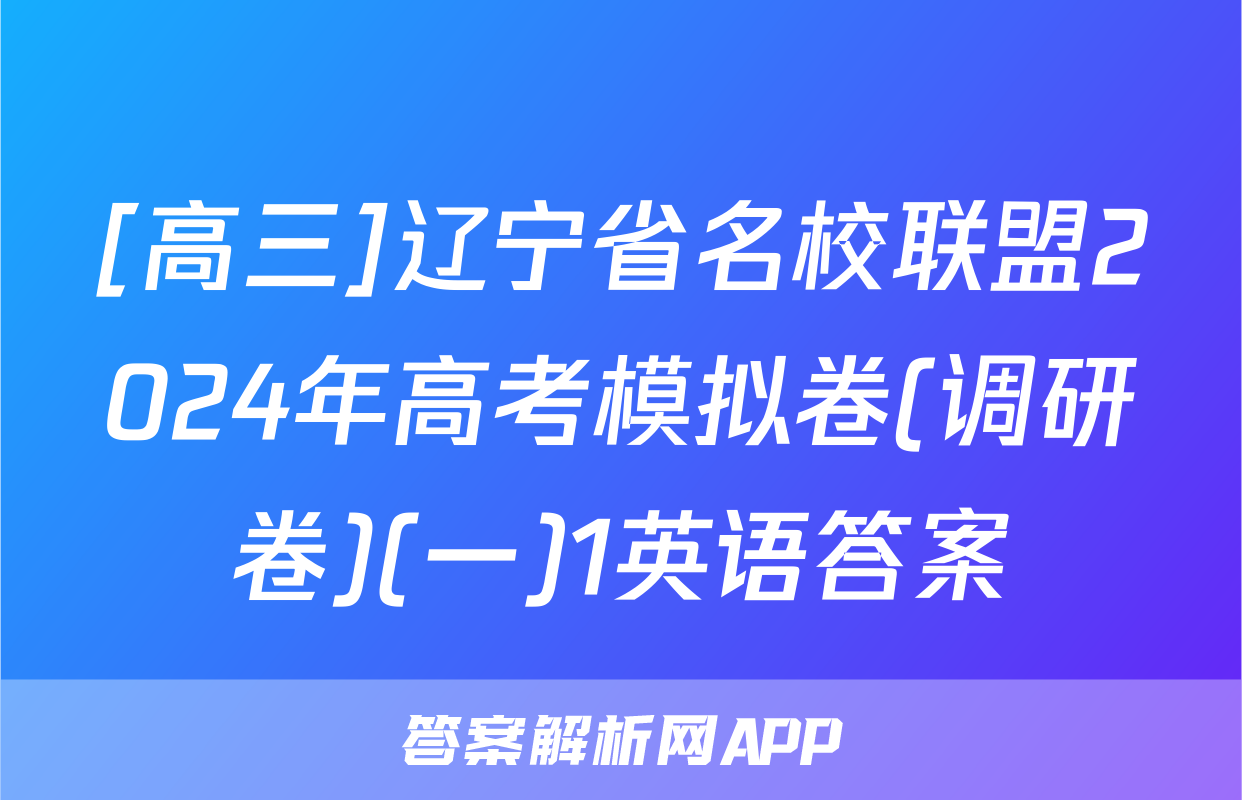 [高三]辽宁省名校联盟2024年高考模拟卷(调研卷)(一)1英语答案