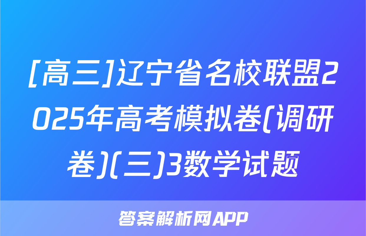 [高三]辽宁省名校联盟2025年高考模拟卷(调研卷)(三)3数学试题