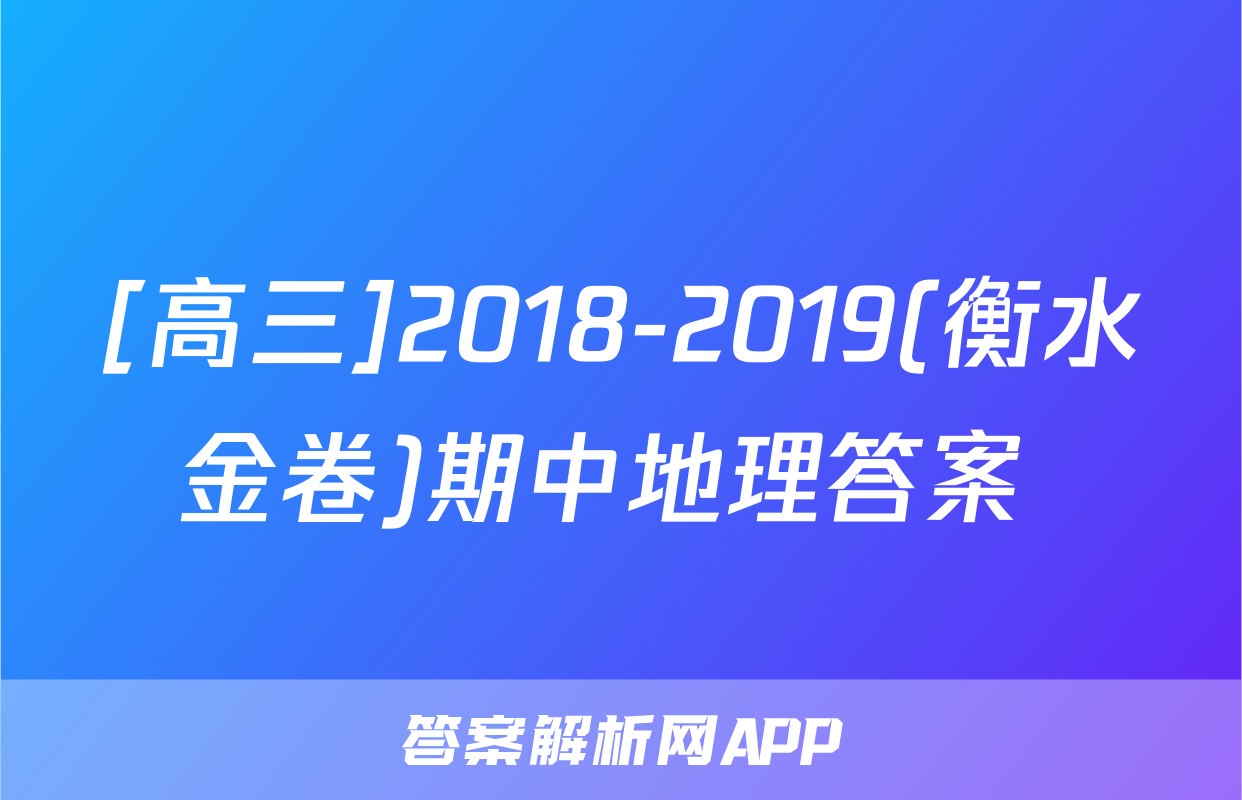 [高三]2018-2019(衡水金卷)期中地理答案 