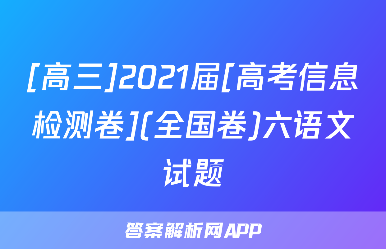 [高三]2021届[高考信息检测卷](全国卷)六语文试题