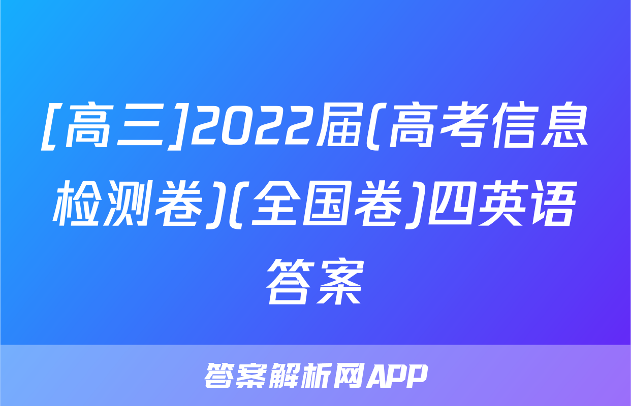 [高三]2022届(高考信息检测卷)(全国卷)四英语答案